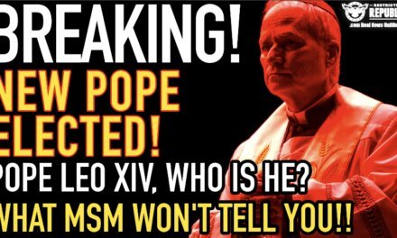 Breaking! New Pope Elected, Leo XIV!  Who Is He… What MSM Won’t Tell You… 